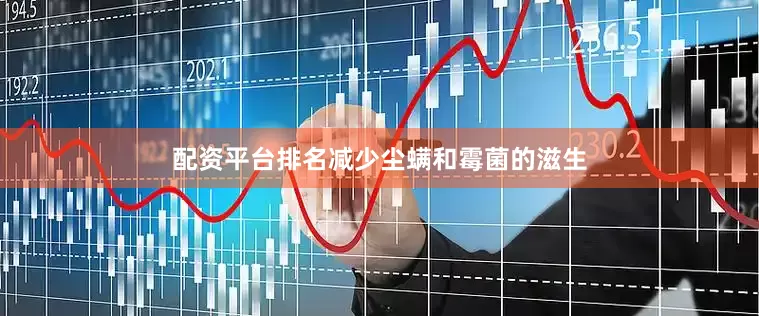 配资平台排名减少尘螨和霉菌的滋生