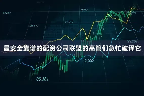 最安全靠谱的配资公司联盟的高管们急忙破译它