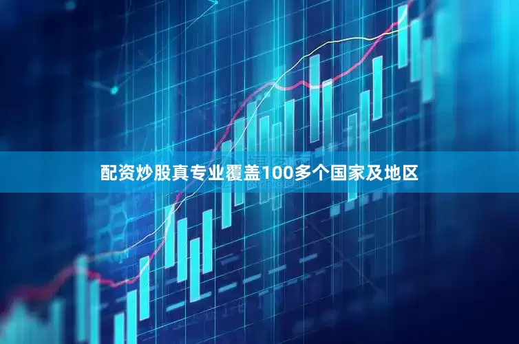 配资炒股真专业覆盖100多个国家及地区