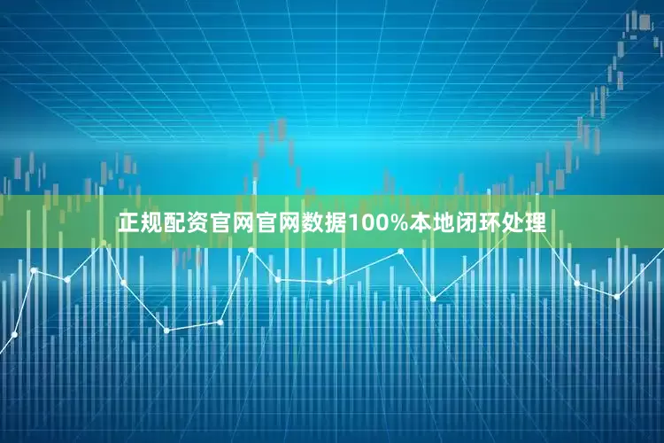 正规配资官网官网数据100%本地闭环处理