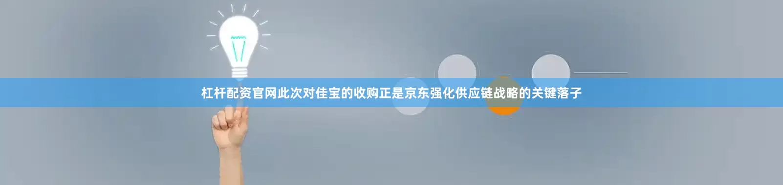 杠杆配资官网此次对佳宝的收购正是京东强化供应链战略的关键落子