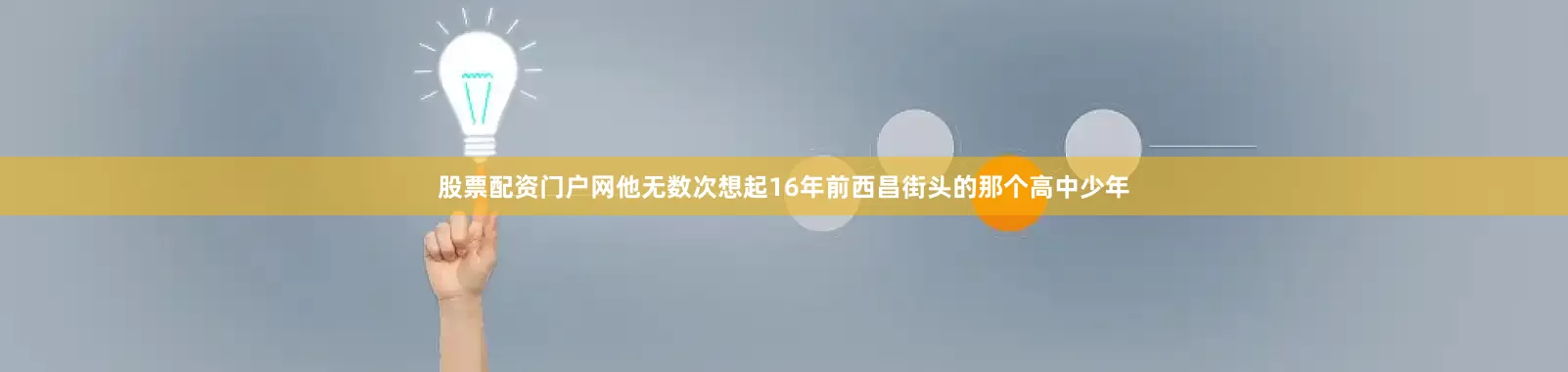 股票配资门户网他无数次想起16年前西昌街头的那个高中少年