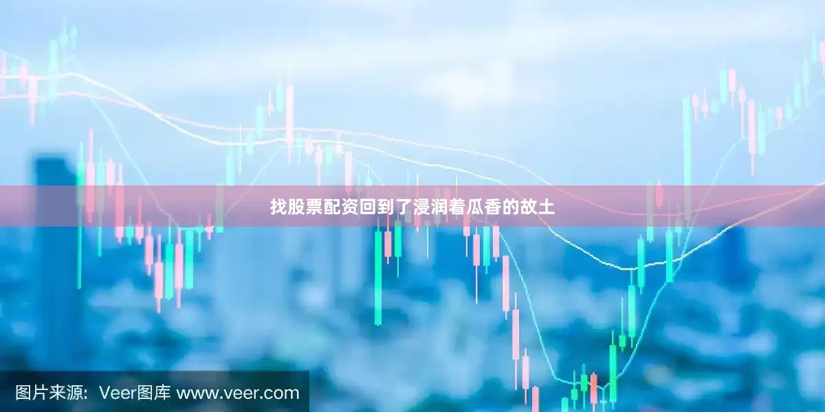 找股票配资回到了浸润着瓜香的故土