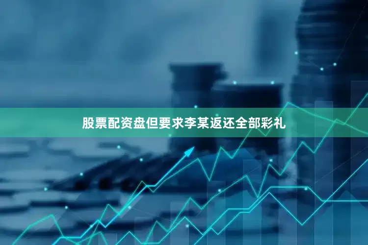 股票配资盘但要求李某返还全部彩礼