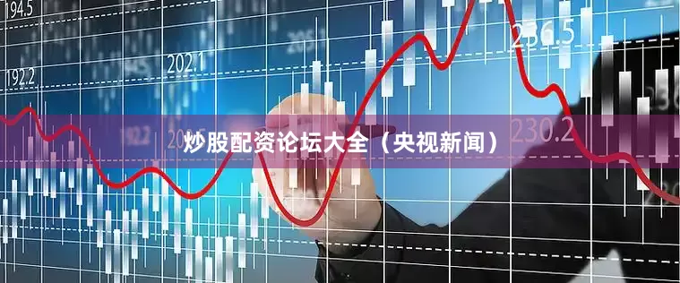 炒股配资论坛大全（央视新闻）