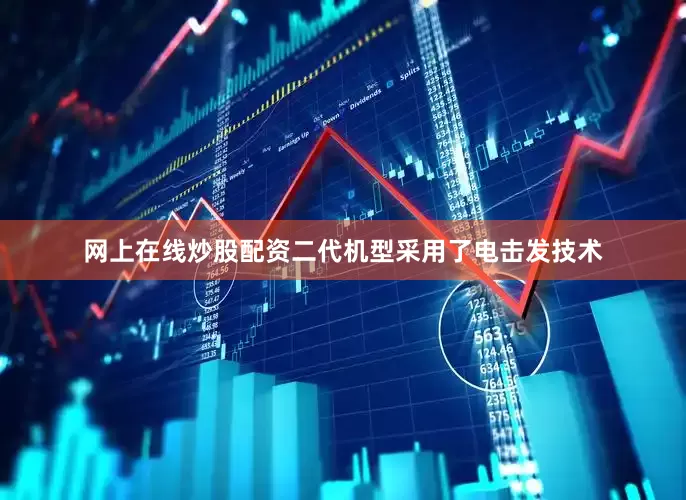 网上在线炒股配资二代机型采用了电击发技术