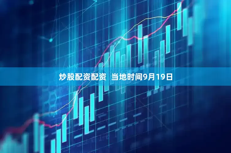 炒股配资配资  当地时间9月19日