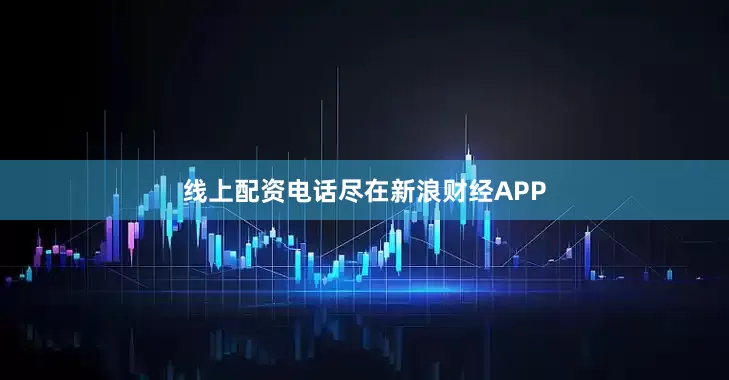 线上配资电话尽在新浪财经APP
