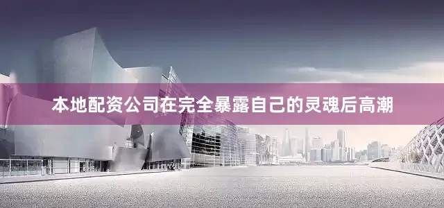 本地配资公司在完全暴露自己的灵魂后高潮
