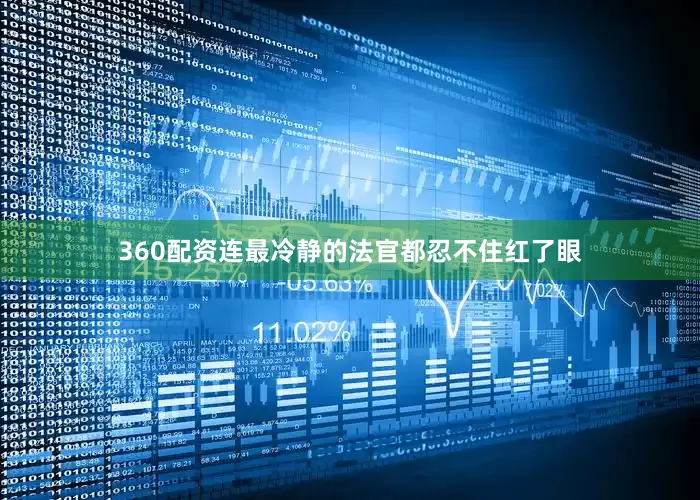 360配资连最冷静的法官都忍不住红了眼